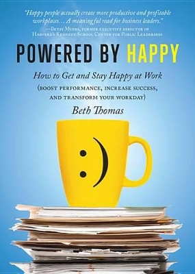 Powered by Happy: How to Get and Stay Happy at Work (Boost Performance, Increase Success, and Transform Your Workday) by Beth Thomas