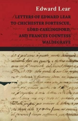 Letters Of Edward Lear: To Chichester Fortescue, Lord Carlingford, And Frances Countess Waldegrave by Edward Lear