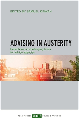 Advising in Austerity: Reflections on Challenging Times for Advice Agencies by Samuel Kirwan