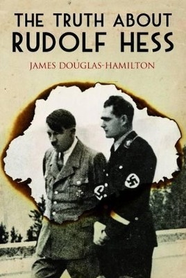 The Truth About Rudolf Hess by Lord James Douglas-Hamilton