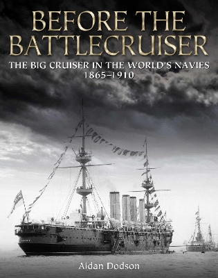Before the Battlecruiser: The Big Cruiser in the World's Navies 1865-1910 book