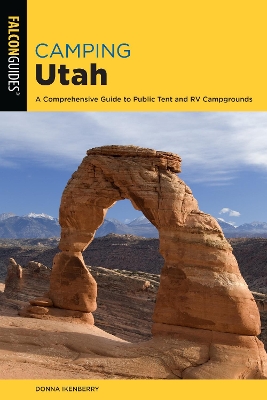 Camping Utah: A Comprehensive Guide to Public Tent and RV Campgrounds by Donna Ikenberry