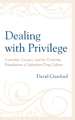 Dealing with Privilege: Cannabis, Cocaine, and the Economic Foundations of Suburban Drug Culture book