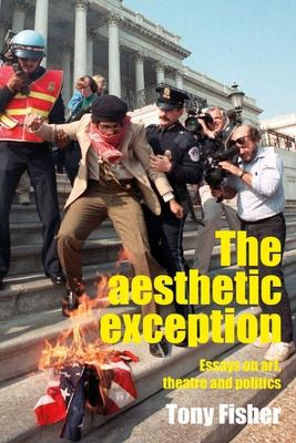 The Aesthetic Exception: Essays on Art, Theatre, and Politics book