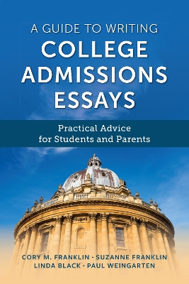 A Guide to Writing College Admissions Essays: Practical Advice for Students and Parents by Cory M. Franklin