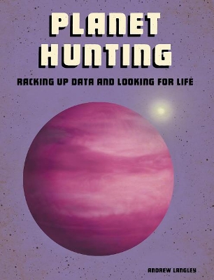 Planet Hunting: Racking Up Data and Looking for Life (Future Space) by Andrew Langley