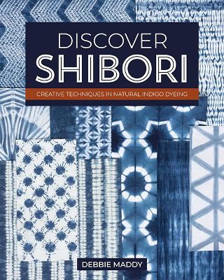 Discover Shibori: Creative Techniques in Natural Indigo Dyeing book
