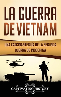 La Guerra de Vietnam: Una fascinante guía de la Segunda Guerra de Indochina book