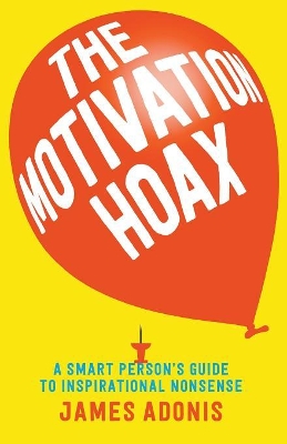 Motivation Hoax: A Smart Person's Guide to Inspirational Nonsense book