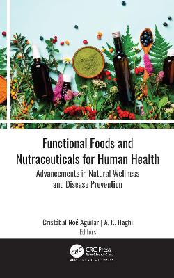 Functional Foods and Nutraceuticals for Human Health: Advancements in Natural Wellness and Disease Prevention by Cristóbal Noé Aguilar