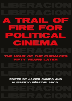 A Trail of Fire for Political Cinema: The Hour of the Furnaces Fifty Years Later book
