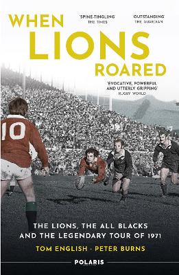 When Lions Roared: The Lions, the All Blacks and the Legendary Tour of 1971 by Tom English