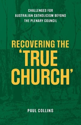 Recovering the True Church: Challenges for Australian Catholicism Beyond the Plenary Council book