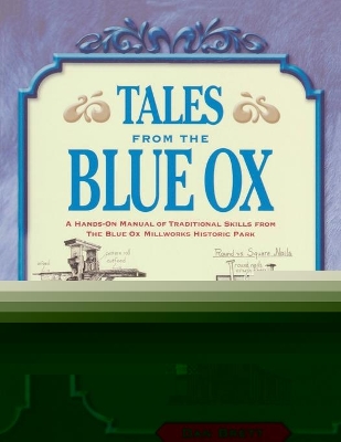 Tales from the Blue Ox: A Hands-On Manual of Traditional Skills from the Blue Ox Millworks Historic Park book