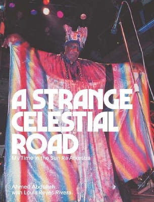 A Strange Celestial Road: My Time in the Sun Ra Arkestra book