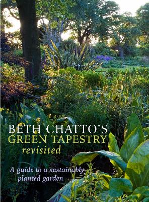 Beth Chatto's Green Tapestry Revisited: A Guide to a Sustainably Planted Garden book