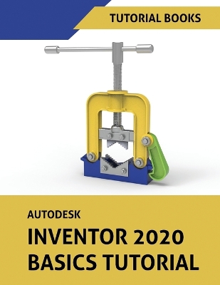 Autodesk Inventor 2020 Basics Tutorial: Sketching, Part Modeling, Assemblies, Drawings, Sheet Metal, and Model-Based Dimensioning book