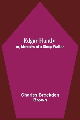 Edgar Huntly; Or, Memoirs Of A Sleep-Walker by Charles Brockden Brown