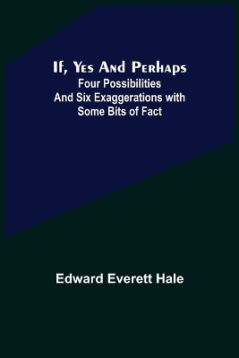 If, Yes and Perhaps; Four Possibilities and Six Exaggerations with Some Bits of Fact book