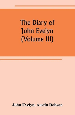 The diary of John Evelyn (Volume III) book