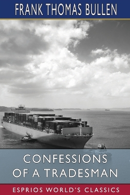Confessions of a Tradesman (Esprios Classics) by Frank Thomas Bullen