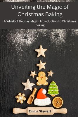 Unveiling the Magic of Christmas Baking: A Whisk of Holiday Magic: Introduction to Christmas Baking book