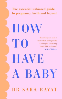 How to Have a Baby: The essential unbiased guide to pregnancy, birth and beyond book