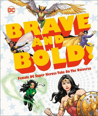 DC Brave and Bold!: Female DC Super Heroes Take on the Universe by Sam Maggs