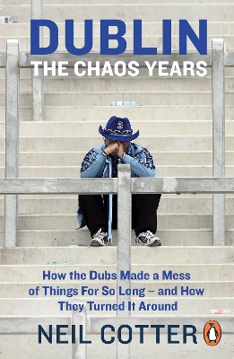 Dublin: The Chaos Years: How the Dubs Made a Mess of Things for So Long – and How They Turned It Around book