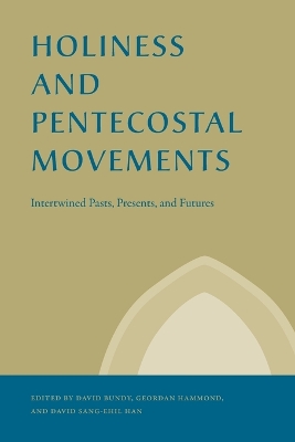 Holiness and Pentecostal Movements: Intertwined Pasts, Presents, and Futures by David Bundy