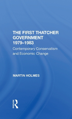 The First Thatcher Government, 19791983: Contemporary Conservatism And Economic Change book