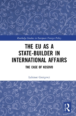 The EU as a State-builder in International Affairs: The Case of Kosovo by Labinot Greiçevci