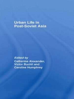 Urban Life in Post-Soviet Asia by Catharine Alexander