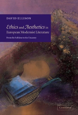 Ethics and Aesthetics in European Modernist Literature by David Ellison