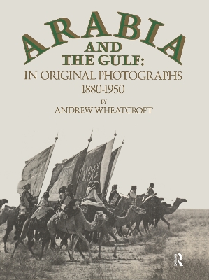Arabia and the Gulf in Original Photographs, 1880-1950 by Andrew Wheatcroft