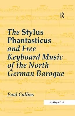 The Stylus Phantasticus and Free Keyboard Music of the North German Baroque by Paul Collins