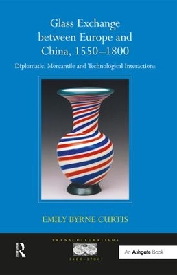 Glass Exchange Between Europe and China, 1550-1800 by Emily Byrne Curtis