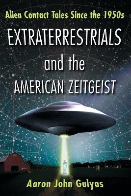 Extraterrestrials and the American Zeitgeist by Aaron John Gulyas