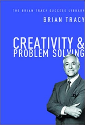 Creativity and Problem Solving: The Brian Tracy Success Library book