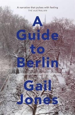 A Guide to Berlin, A by Gail Jones