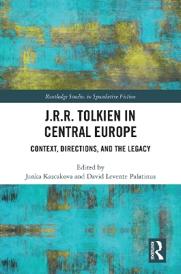 J.R.R. Tolkien in Central Europe: Context, Directions, and the Legacy by Janka Kascakova