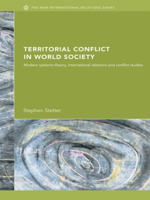 Territorial Conflicts in World Society: Modern Systems Theory, International Relations and Conflict Studies by Stephen Stetter