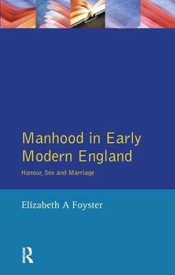 Manhood in Early Modern England by Elizabeth A Foyster