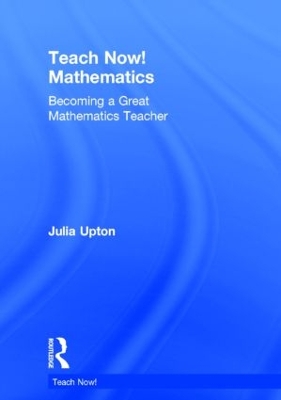 Teach Now! Mathematics by Julia Upton