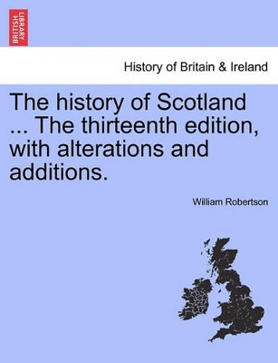 The History of Scotland ... the Thirteenth Edition, with Alterations and Additions. book