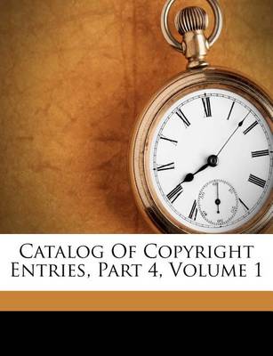 Catalog of Copyright Entries, Part 4, Volume 1 book