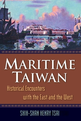 Maritime Taiwan: Historical Encounters with the East and the West by Shih-Shan Henry Tsai