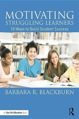 Motivating Struggling Learners: 10 Ways to Build Student Success by Barbara R. Blackburn