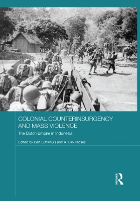 Colonial Counterinsurgency and Mass Violence: The Dutch Empire in Indonesia by Bart Luttikhuis