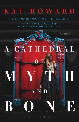 A Cathedral of Myth and Bone: Stories by Kat Howard